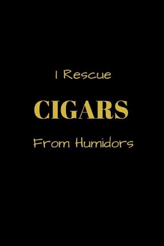 I Rescue CIGARS From Humidors: Funny blank lined notebook, with date line, for any and all cigar aficionados and fans