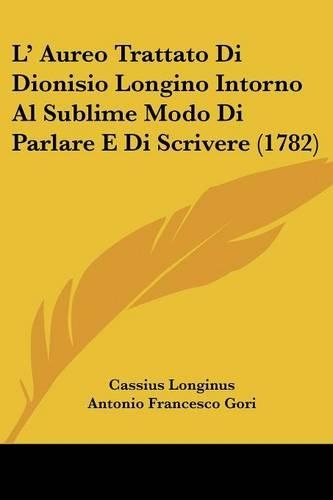 L' Aureo Trattato Di Dionisio Longino Intorno Al Sublime Modo Di Parlare E Di Scrivere (1782)