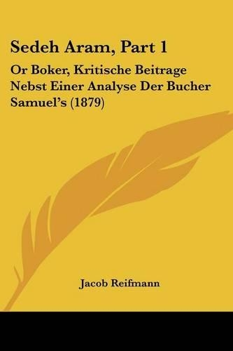 Sedeh Aram, Part 1: Or Boker, Kritische Beitrage Nebst Einer Analyse Der Bucher Samuel's (1879)(German)