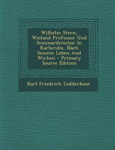 Wilhelm Stern, Weiland Professor Und Seminardirector in Karlsruhe, Nach Seinem Leben and Wirken - Primary Source Edition