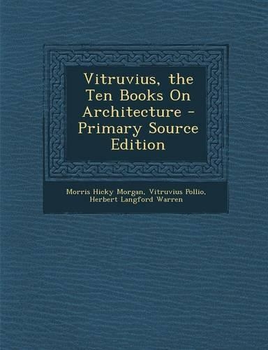 Vitruvius, the Ten Books on Architecture - Primary Source Edition