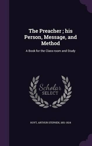 The Preacher; His Person, Message, and Method