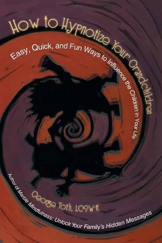 How to Hypnotize Your Grandchildren: Easy, Quick, and Fun Ways to Influence the Children in Your Life(English)