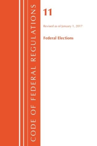 Code of Federal Regulations, Title 11 Federal Elections, Revised as of January 1, 2017