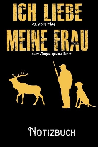 Ich liebe es wenn mich meine Frau zum Jagen gehen lässt - Notizbuch
