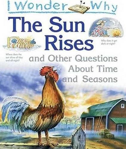 I Wonder Why the Sun Rises: And Other Questions about Time and Seasons(I Wonder Why)