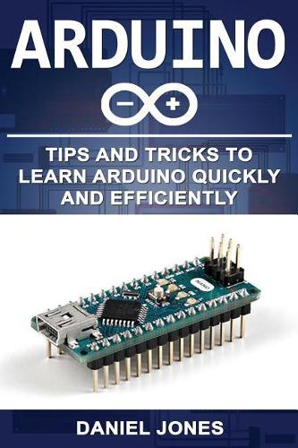 Arduino: Tips and Tricks to Learn Arduino Quickly and Efficiently(2 Arduino)