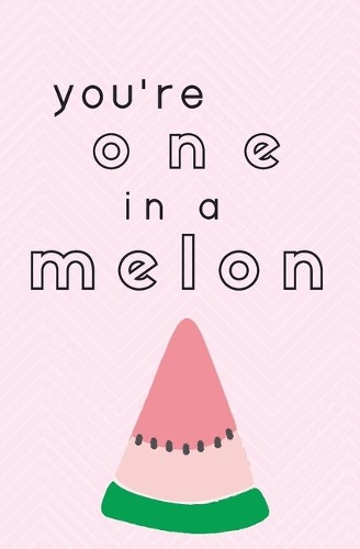 You're One In A Melon