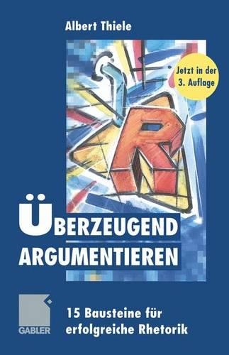 Überzeugend argumentieren: 15 Bausteine für erfolgreiche Rhetorik(German)