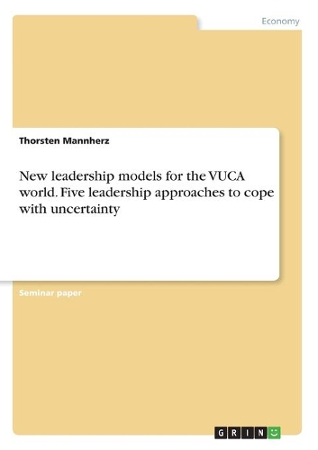 New leadership models for the VUCA world. Five leadership approaches to cope with uncertainty