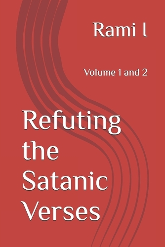 Refuting the Satanic Verses: Volume 1 and 2(Books That Refute Arguments Against Islam.)