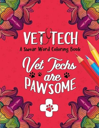 Vet Techs are Pawsome - Vet Tech Swear Word Coloring Book: A Veterinary Technician Coloring Book for Adults - A Funny & Inspirational Veterinary Tech Coloring Book for Stress Relief & Relaxation - Vet Tech G