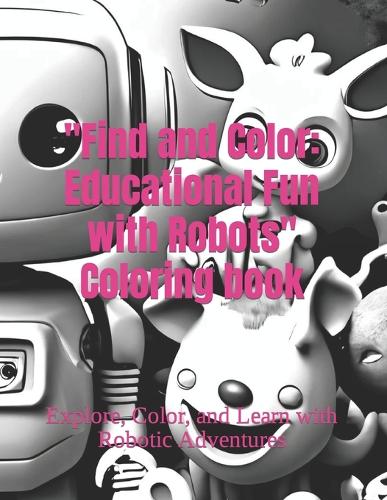 "Find and Color: Educational Fun with Robots" Explore, Color, and Learn with Robotic Adventures