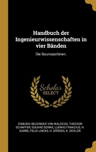 Handbuch der Ingenieurwissenschaften in vier Bänden: Die Baumaschinen.