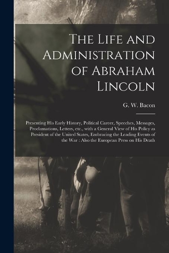 The Life and Administration of Abraham Lincoln