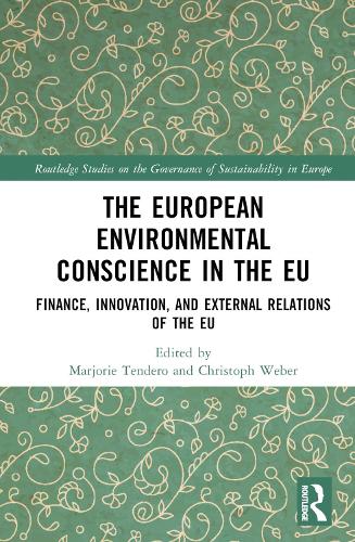 The European Environmental Conscience in the EU: Finance, Innovation, and External Relations of the EU(Routledge Studies on the Governance of Sustainability in Europe)