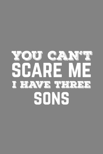 You Can't Scare Me I Have Three Sons
