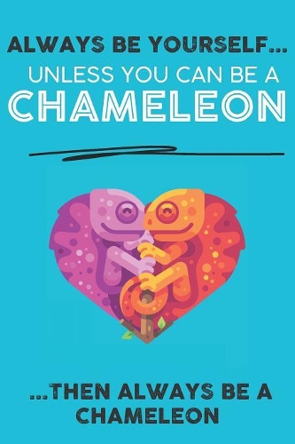 Always Be Your Self Unless You Can Be A Chameleon Then Always Be A Chameleon