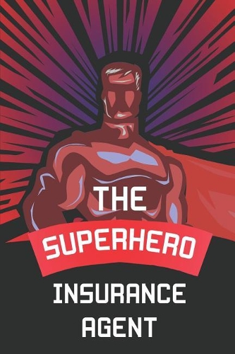 The Superhero Insurance Agent: Notebook, Planner or Journal Size 6 X 9 110 Lined Pages Office Equipment Great Gift Idea for Christmas or Birthday for an Insurance Agent