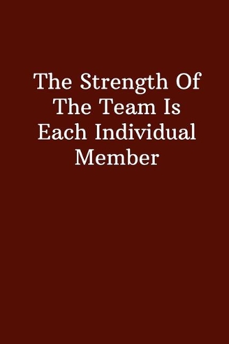 The Strength Of The Team Is Each Individual Member