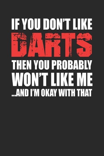 If You Don't Like Darts Then You Probably Won't Like Me...and I'm Okay with That: Blank Lined Notebook Journal