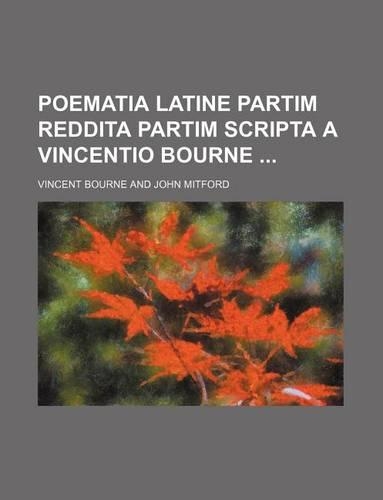 Poematia Latine Partim Reddita Partim Scripta a Vincentio Bourne