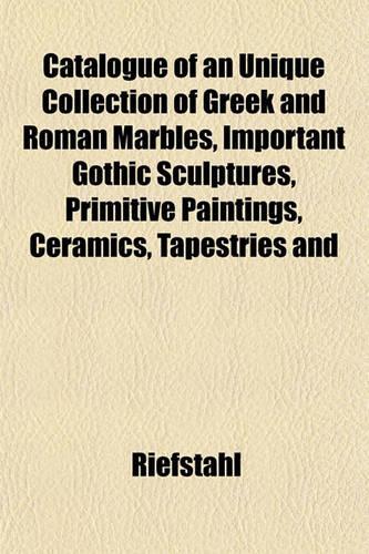 Catalogue of an Unique Collection of Greek and Roman Marbles, Important Gothic Sculptures, Primitive Paintings, Ceramics, Tapestries and