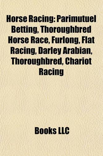 Horse Racing: Parimutuel Betting, Thoroughbred Horse Racing, Furlong, Flat Racing, Darley Arabian, Chariot Racing(English)
