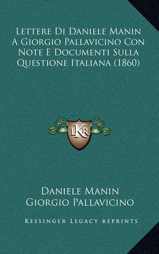 Lettere Di Daniele Manin A Giorgio Pallavicino Con Note E Documenti Sulla Questione Italiana (1860)
