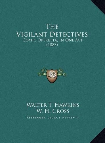 The Vigilant Detectives: Comic Operetta, In One Act (1883)(English)