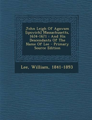 John Leigh of Agawam [Ipswich] Massachusetts, 1634-1671