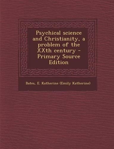 Psychical Science and Christianity, a Problem of the Xxth Century