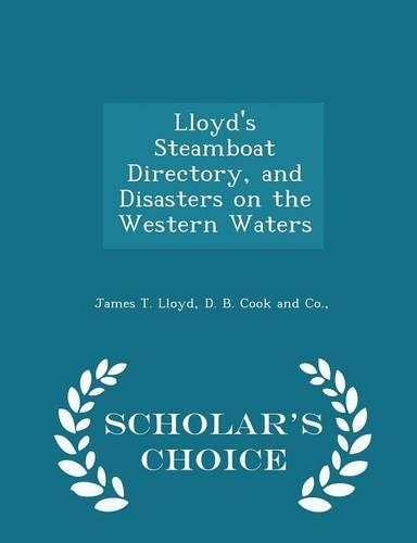 Lloyd's Steamboat Directory, and Disasters on the Western Waters - Scholar's Choice Edition: (English)