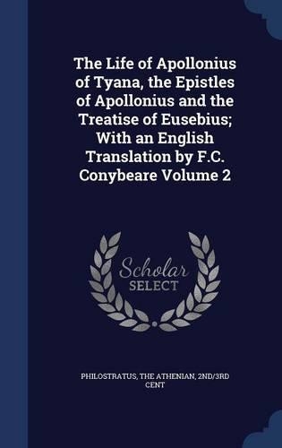 The Life of Apollonius of Tyana, the Epistles of Apollonius and the Treatise of Eusebius; With an English Translation by F.C. Conybeare Volume 2