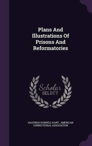 Plans and Illustrations of Prisons and Reformatories