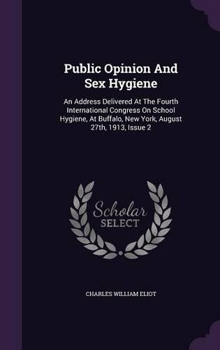 Public Opinion and Sex Hygiene: An Address Delivered at the Fourth International Congress on School Hygiene, at Buffalo, New York, August 27th, 1913, Issue 2(English)