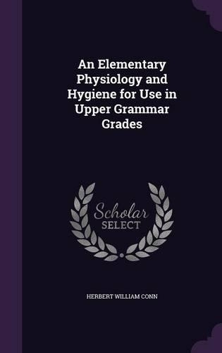 An Elementary Physiology and Hygiene for Use in Upper Grammar Grades