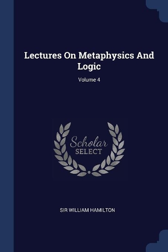 Lectures On Metaphysics And Logic; Volume 4