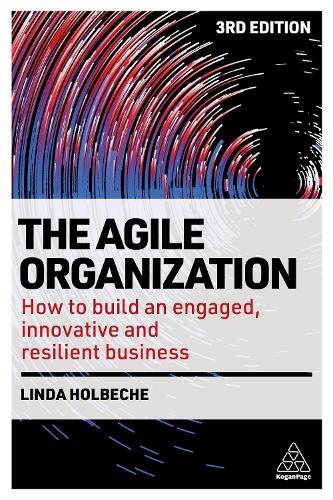 Agile Organization: How to Build an Engaged, Innovative and Resilient Business