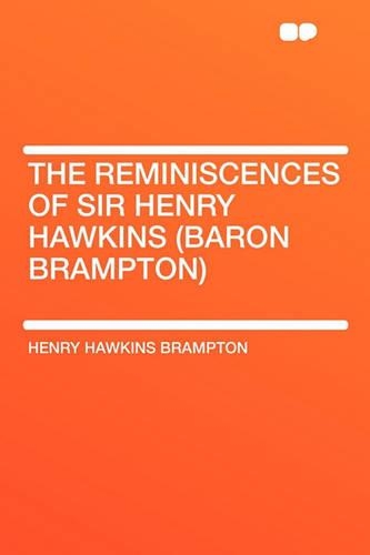 The Reminiscences of Sir Henry Hawkins (Baron Brampton)