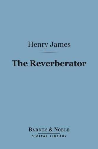 The Reverberator (Barnes & Noble Digital Library): (Barnes & Noble Digital Library)