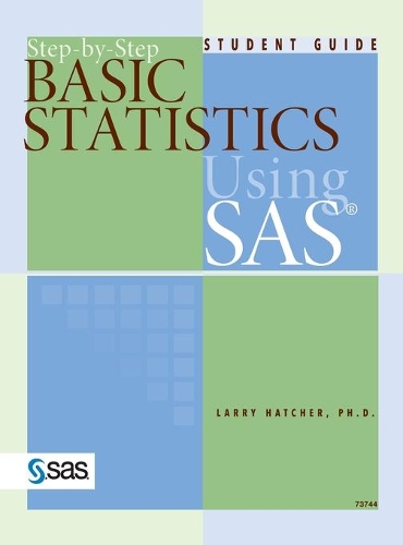 Step-by-Step Basic Statistics Using SAS: Student Guide (Hardcover edition)