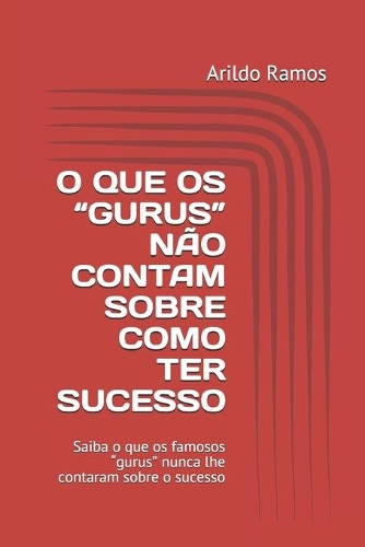 O Que OS "gurus" Não Contam Sobre Como Ter Sucesso: Saiba o que os famosos "gurus" nunca lhe contaram sobre o sucesso