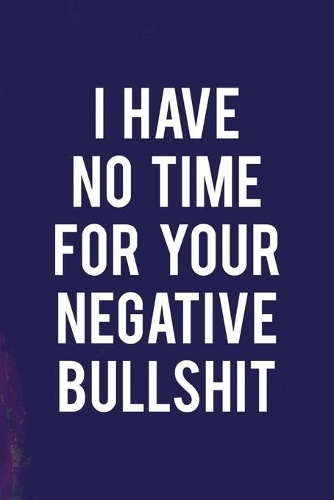 I Have No Time For Your Negative Bullshit
