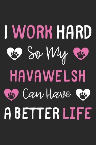 I Work Hard So My HavaWelsh Can Have A Better Life