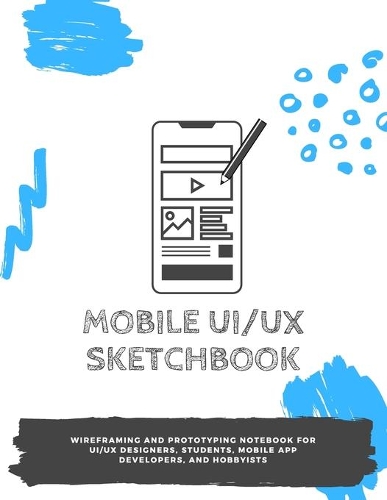 Mobile UI/UX Sketchbook: Wireframing and prototyping notebook for UI/UX designers, students, mobile app developers, and hobbyists