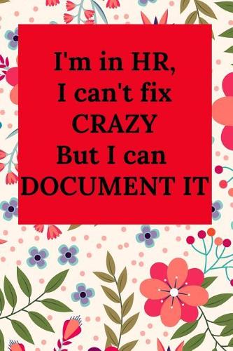 I'm in Hr, I Can't Fix Crazy But I Can Document It