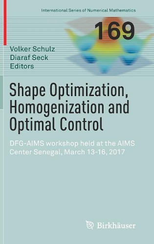 Shape Optimization, Homogenization and Optimal Control: DFG-AIMS workshop held at the AIMS Center Senegal, March 13-16, 2017(169 International Series of Numerical Mathematics)
