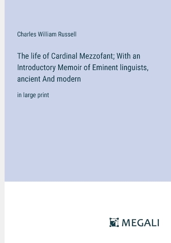 The life of Cardinal Mezzofant; With an Introductory Memoir of Eminent linguists, ancient And modern