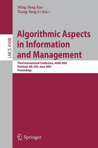 Algorithmic Aspects in Information and Management: Third International Conference, Aaim 2007, Portland, Or, Usa, June 6-8, 2007, Proceedings(Lecture Notes in Computer Science)
